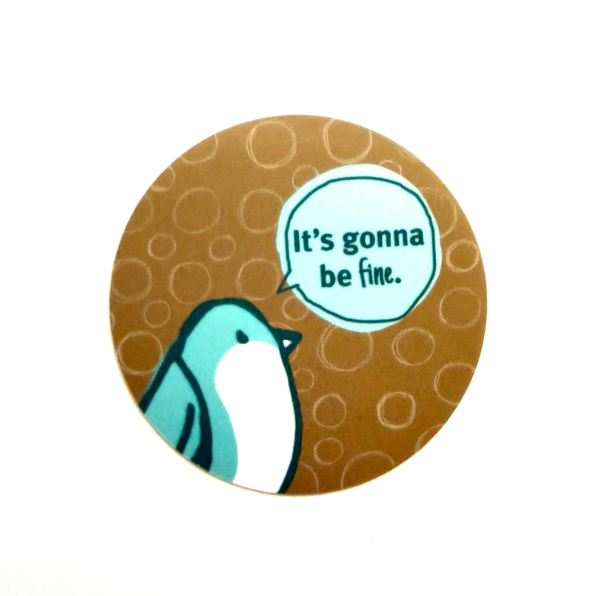 Brown sticker with bird saying It's gonna be fine